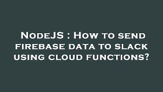 NodeJS : How to send firebase data to slack using cloud functions?