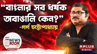 THE NEWSROOM PLUS: GARGA CHATTERJEE EXCLUSIVE : 'বাংলার সব ধর্ষক অবাঙালি কেন?'। #exclusiveinterview