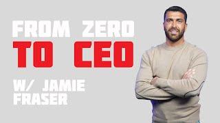 From Zero to CEO w/ Jamie Fraser