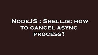 NodeJS : Shelljs: how to cancel async process?