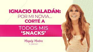 MAGALY MEDINA:THE PODCAST Ep.29 Ignacio Baladán: Because of my girlfriend I cut off all my "snack...