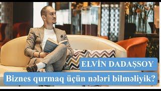 Elvin Dadaşsoy - Biznes qurmaq üçün nələri bilməliyik?