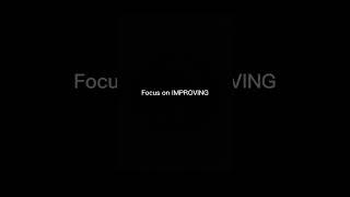 Focus on improving