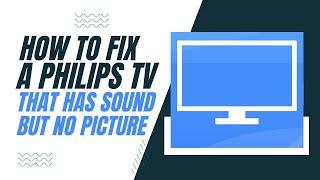 How To Fix a Philips TV That Has Sound But No Picture