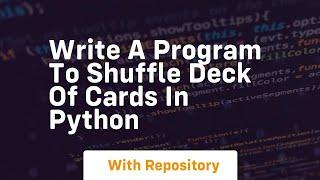 write a program to shuffle deck of cards in python