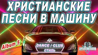 СОВРЕМЕННЫЕ ХРИСТИАНСКИЕ ПЕСНИ В МАШИНУ в стиле DANCE - CLUB - Christian Russian Dance Album 5