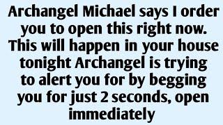 Archangel Michael says I order you to open this right now. will happen in your house toni..