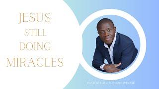 Jesus Still Doing Miracles || Pastor Paul Mensah-Woode