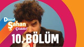 Dikkat Şahan Çıkabilir 10. Bölüm