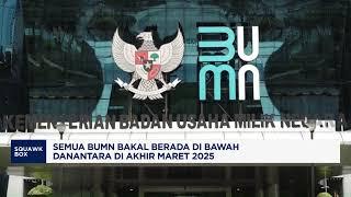 Semua BUMN Bakal Berada di Bawah Danantara di Akhir Maret 2025