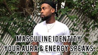 Masculine Identity | Your Aura & Energy Speaks