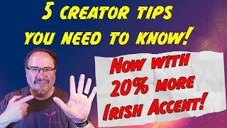 5 tips creator tips you need to know!  (now with 20% more Irish Accent!)