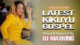 LATEST KIKUYU GOSPEL Mix - 2024 [DJ MaxKing] | SHIRO GP | SAMMY K | SAMMY IRUNGU | PHYLIS MBUTHIA.