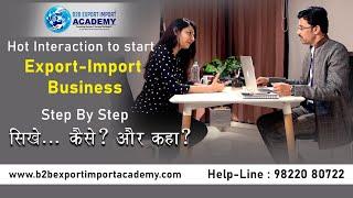 Hot Interaction I How To Start Export-Import Business I Step-By-Step I कैसे ? और कहा ? I B2B Academy