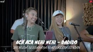 ACA ACA NEHI NEHI - DADIDO | 3PEMUDA BERBAHAYA FEAT SALLSA BINTAN COVER