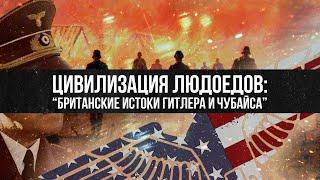 Цивилизация людоедов: британские истоки Гитлера и Чубайса | Михаил Делягин