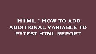 HTML : How to add additional variable to pytest html report