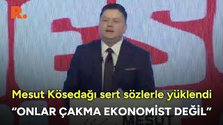 Mesut Kösedağı sert sözlerle yüklendi! "Onlar çakma ekonomist değil"