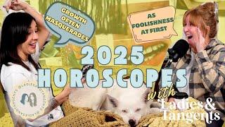 Growth often masquerades as foolishness at first || 2025 HOROSCOPE - Ladies & Tangents Podcast 276