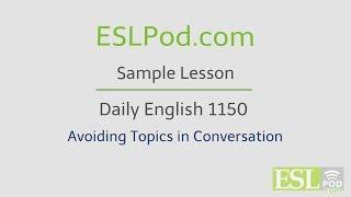 ESLPod.com's Free English Lessons: Daily English 1150 - Avoiding Topics in Conversation