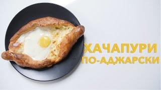 Хачапури по-аджарски [Рецепты Bon Appetit]