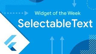 SelectableText (Flutter Widget of the Week)