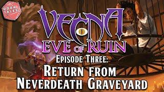 Vecna: Eve of Ruin | Episode 3: Return From Neverdeath Graveyard | D&D Actual Play