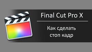 Как сделать стопкадр в Final Cut Pro X / Урок