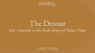 The Detour (Lyric) | FAITHFUL ft. Savannah Locke, Sarah Kroger & Tamar Chipp