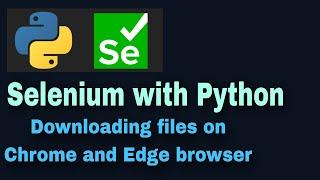 Selenium with Python Tutorial - 49: Downloading files on Chrome and Edge browser