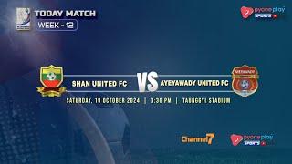 SHAN UTD FC Vs AYEYAWADY UTD FC (WEEK 12)