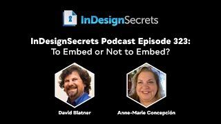 InDesignSecrets - Episode 323: To Embed or Not to Embed?