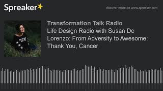 Life Design Radio with Susan De Lorenzo: From Adversity to Awesome: Thank You, Cancer