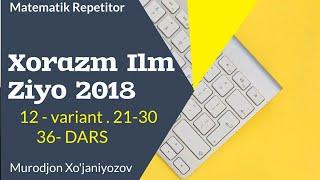 Xorazm Ilm Ziyo 2018 . 12 variant . 21-30.( 36 - dars)