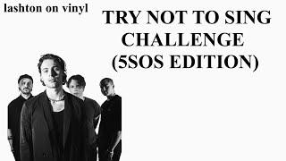 TRY NOT TO SING CHALLENGE || 5SOS EDITION