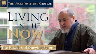 "Living in The Now: The Paradox of Obeying Parents," Usuli Institute Khutbah, 30 August 2024