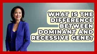 What Is The Difference Between Dominant And Recessive Gene? - Biology For Everyone