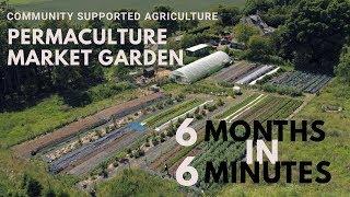 CSA MARKET GARDEN & PERMACULTURE FARM | 6 months in 6 minutes