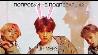 ПОПРОБУЙ НЕ ПОДПЕВАТЬ #2► K-POP VERSION