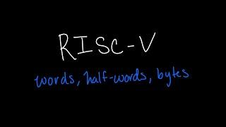 RISC-V Introduction to Words, Halfwords, and Bytes