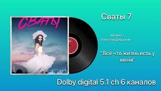 Сваты 7 «Всё что жизнь есть у меня» Dolby digital 5.1 6 channels 6 каналов музыка Вячеслав Добрынин￼