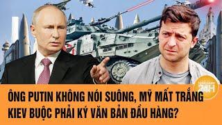 Thời sự quốc tế: Ông Putin không nói suông, Mỹ mất trắng; Kiev buộc phải ký văn bản đầu hàng?