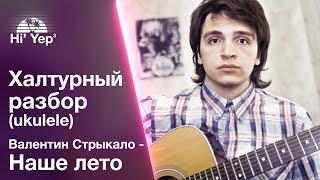 Валентин Стрыкало - Наше лето | Халтурный разбор на укулеле