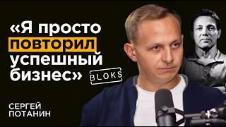 Основатель BLOKS: увидел в США, повторил у нас. Успешный бизнес с 0 | Сергей Потанин