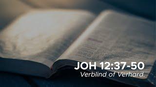 Joh 12:37-50 | Verblind of Verhard