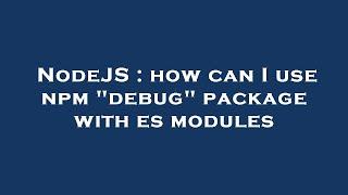 NodeJS : how can I use npm "debug" package with es modules