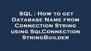 SQL : How to get Database Name from Connection String using SqlConnectionStringBuilder