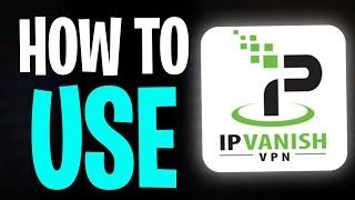 How to Use IPVanish VPN | IPVanish Tutorial for Beginners 2025 