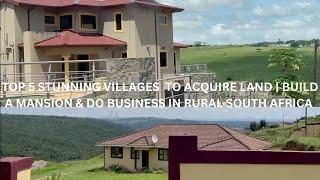 TOP 5  STUNNING VILLAGES TO ACQUIRE LAND | BUILD MANSION & DO BUSINESS IN RURAL SOUTH AFRICA
