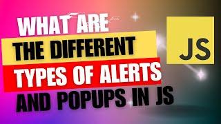 What are the different types of Alerts / Popups in JavaScript.